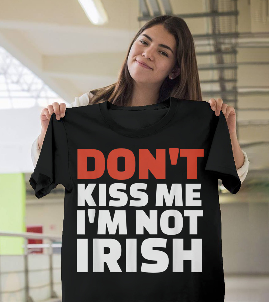 DON'T KISS ME I'M NOT IRISH T-Shirt