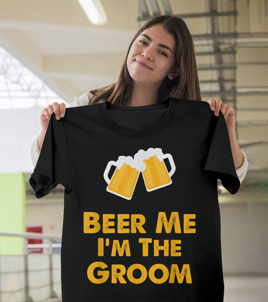 Beer Me I'm The Groom Cheers Wedding Humor T-Shirt