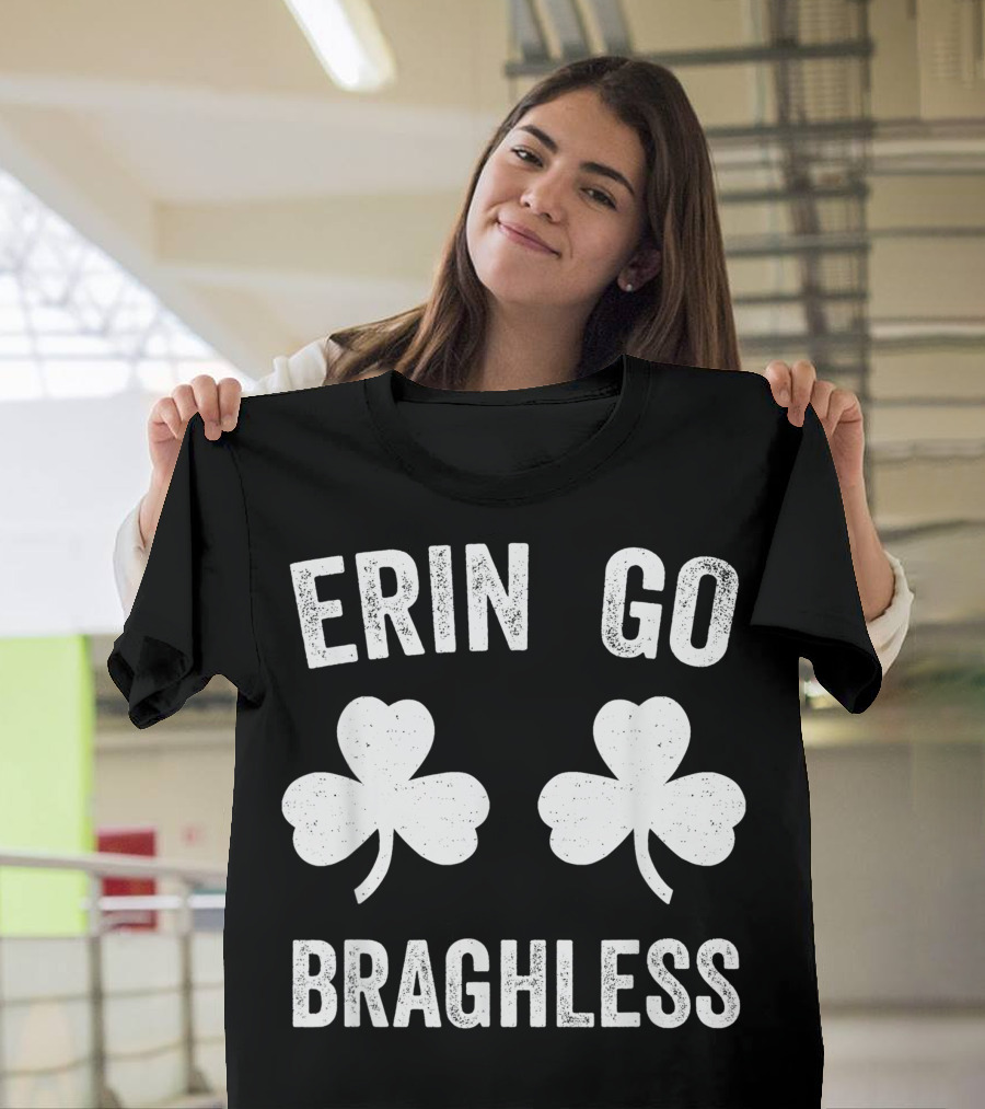 ERIN GO BRAGH LESS Shamrock Humor St. Patrick's Day T-Shirt