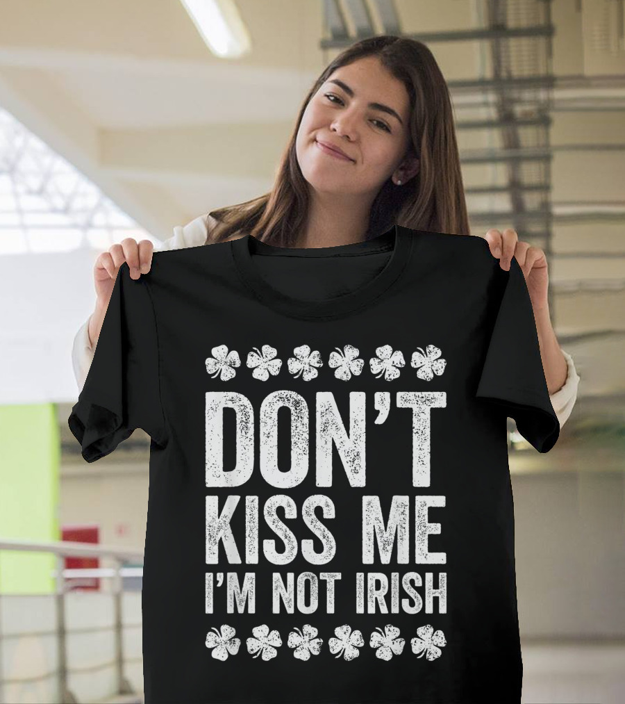 DON'T KISS ME I'M NOT IRISH Shamrock T-Shirt