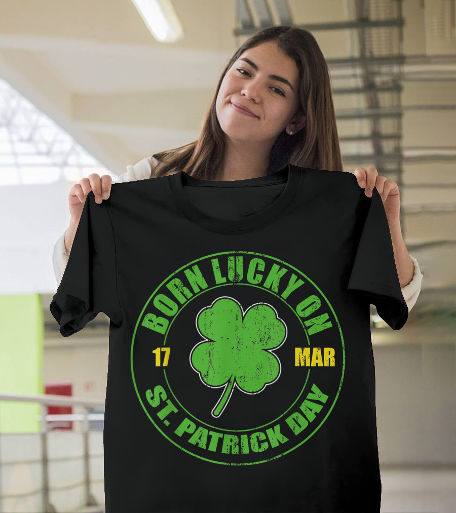 Born Lucky On 17 Mar St. Patrick Day Shamrock T-Shirt