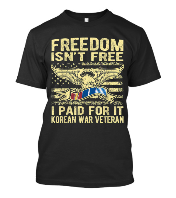 FREEDOM ISN'T FREE I PAID FOR IT KOREAN WAR VETERAN EAGLE AND FLAG T-Shirt
