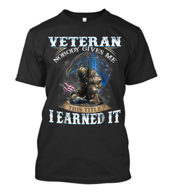 Veteran Nobody Gives Me This Title I Earned It Eagle Soldier Flag T-Shirt