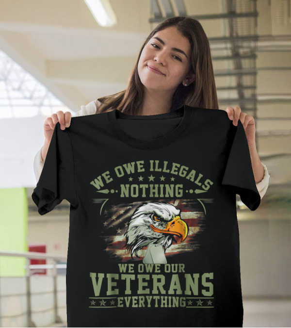 We Owe Illegals Nothing We Owe Our Veterans Everything Bald Eagle American Flag T-Shirt