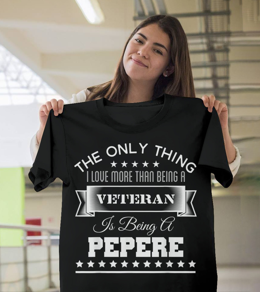 The Only Thing I Love More Than Being A Veteran Is Being A Pepere T-Shirt