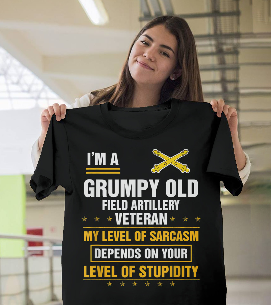 I M A Grumpy Old Field Artillery Veteran My Level Of Sarcasm Depends On Your Level Of Stupidity T-Shirt