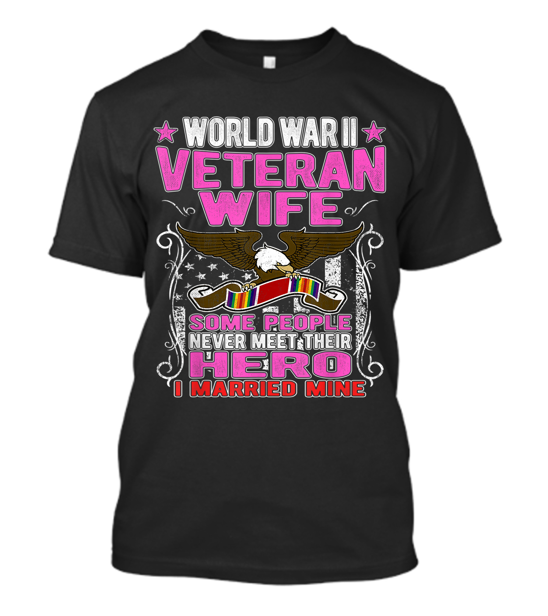 World War II Veteran Wife Some People Never Meet Their Hero I Married Mine T-Shirt