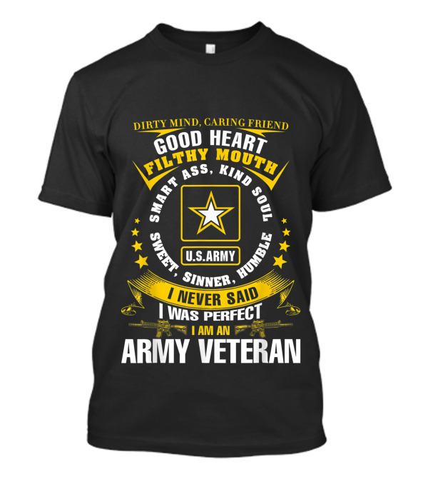 Dirty Mind Caring Friend Good Heart Filthy Mouth U.S. Army Veteran Smart Ass Kind Soul Sweet Sinner Humble I Never Said I Was Perfect T-Shirt