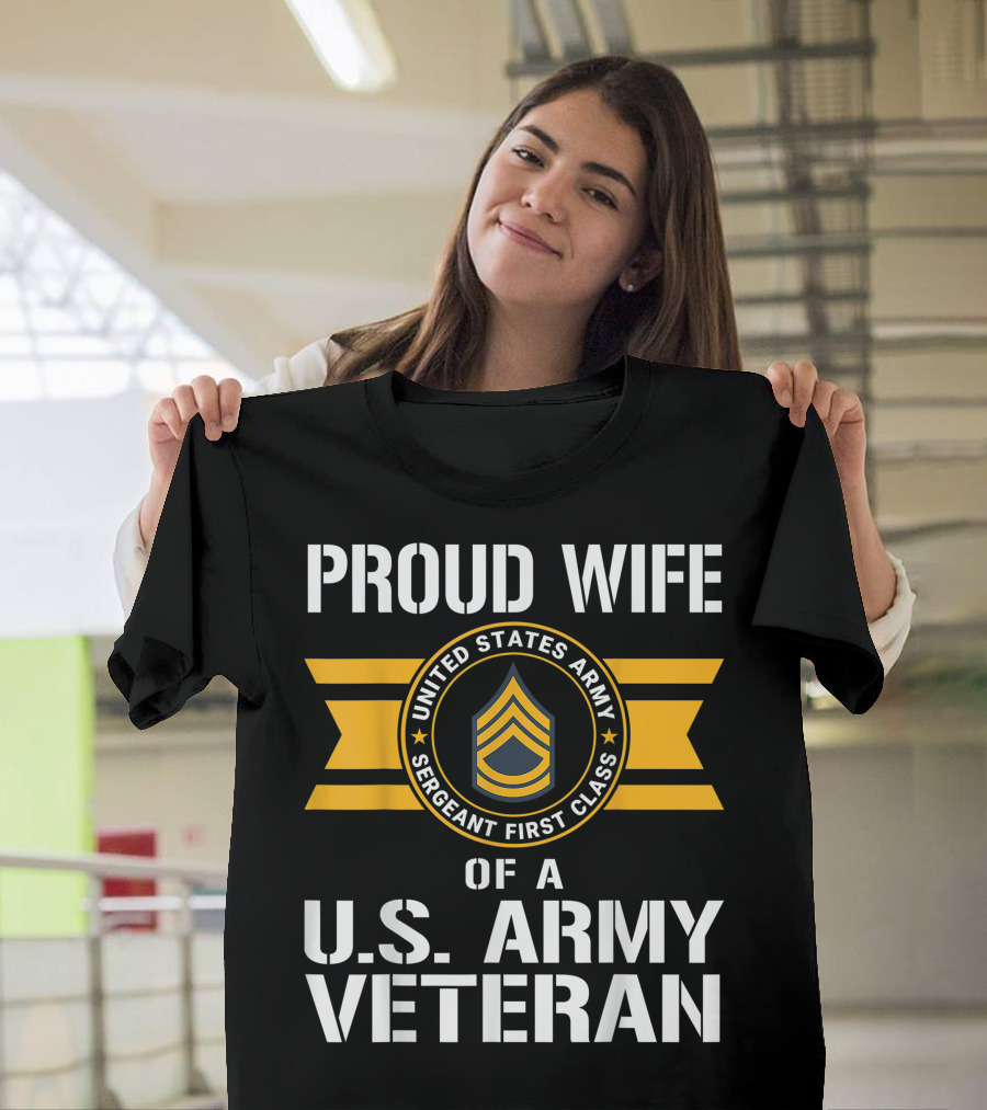Proud Wife of a United States Army Sergeant First Class US Army Veteran T-Shirt