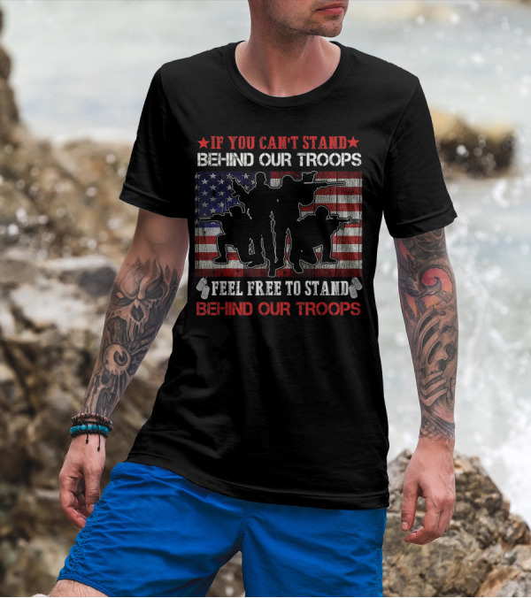 IF YOU CAN'T STAND BEHIND OUR TROOPS FEEL FREE TO STAND IN FRONT VETERAN DAY T-Shirt