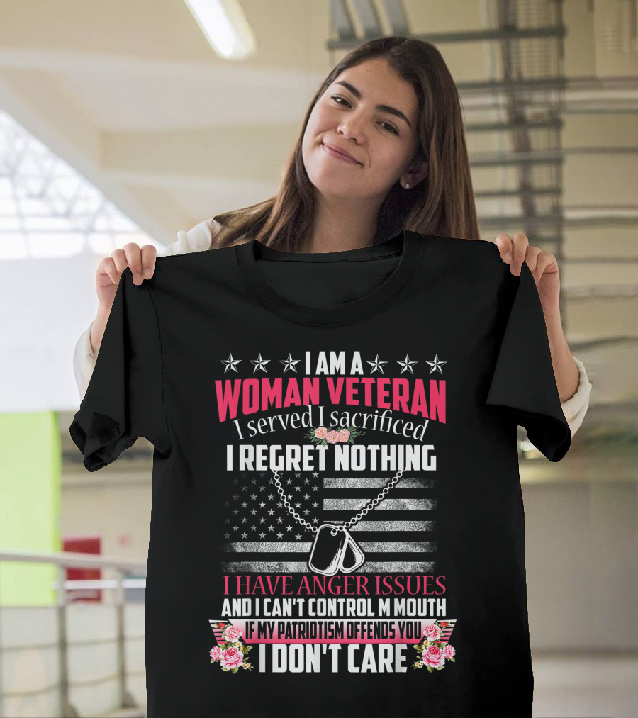 I Am A Woman Veteran I Served I Sacrificed I Regret Nothing I Have Anger Issues And I Can't Control My Mouth If My Patriotism Offends You I Don't Care