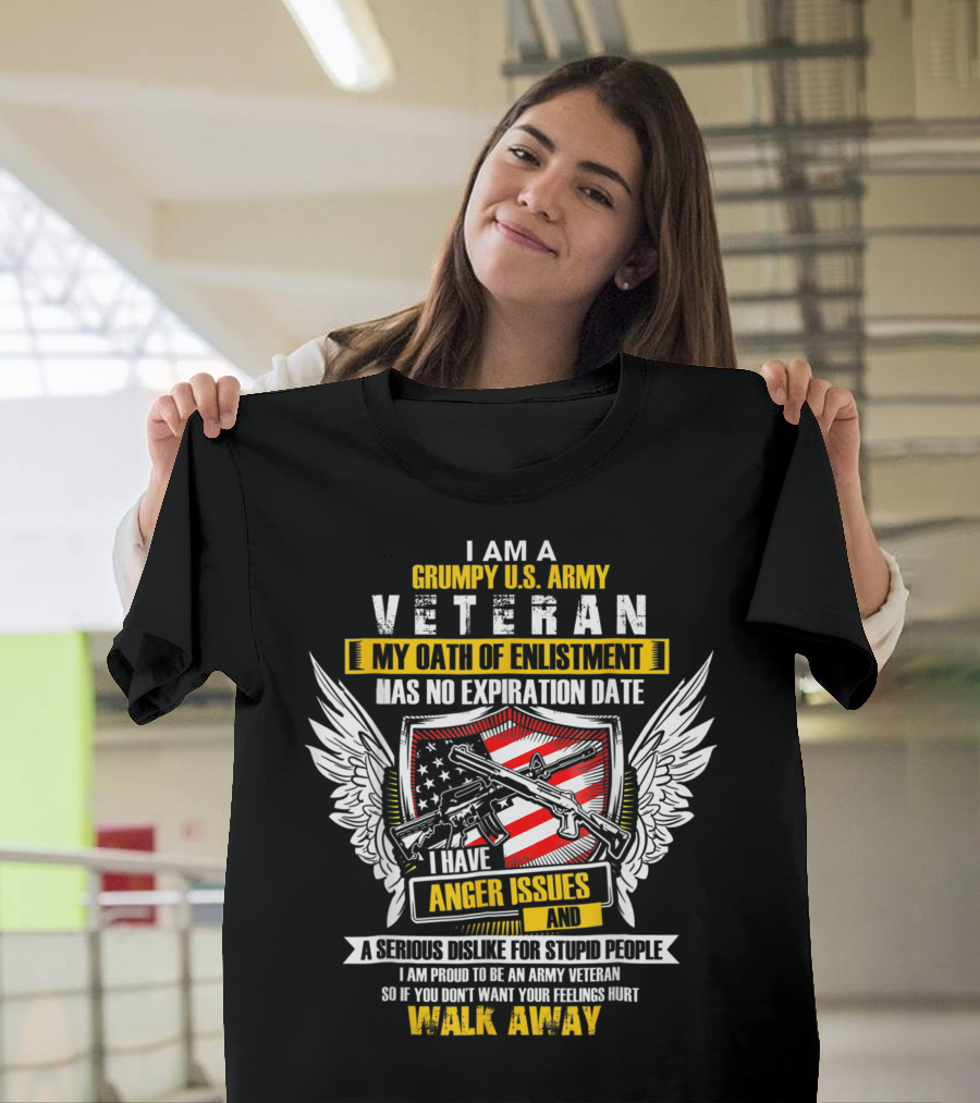 I Am A Grumpy U.S. Army Veteran My Oath Of Enlistment Has No Expiration Date I Have Anger Issues A Serious Dislike For Stupid People Walk Away T-Shirt