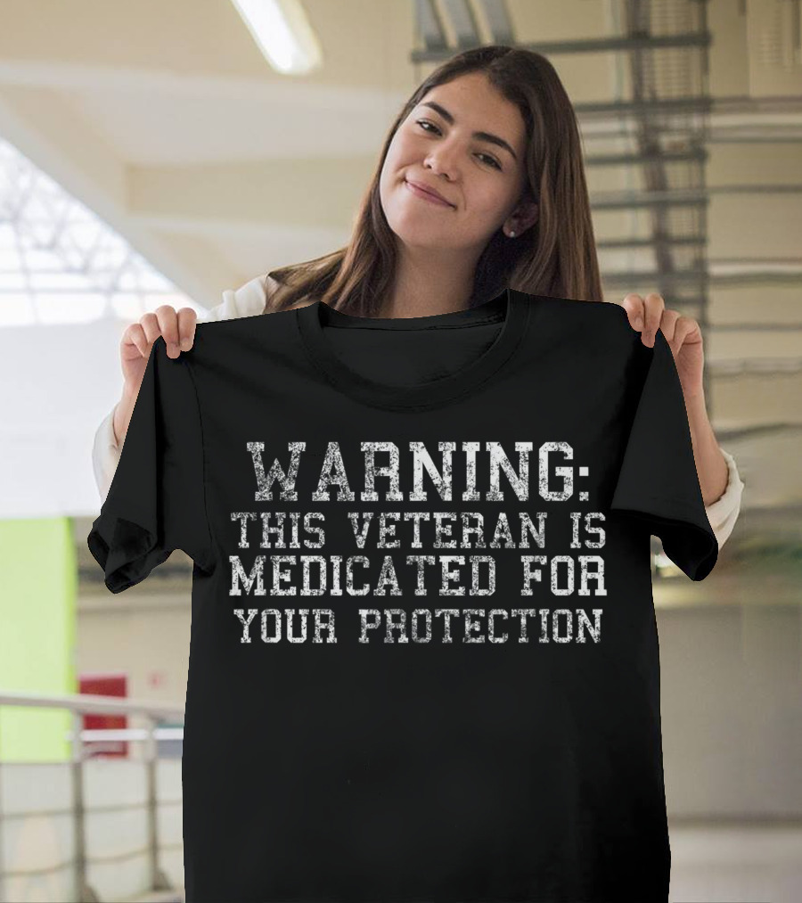 WARNING This Veteran Is Medicated For Your Protection T-Shirt