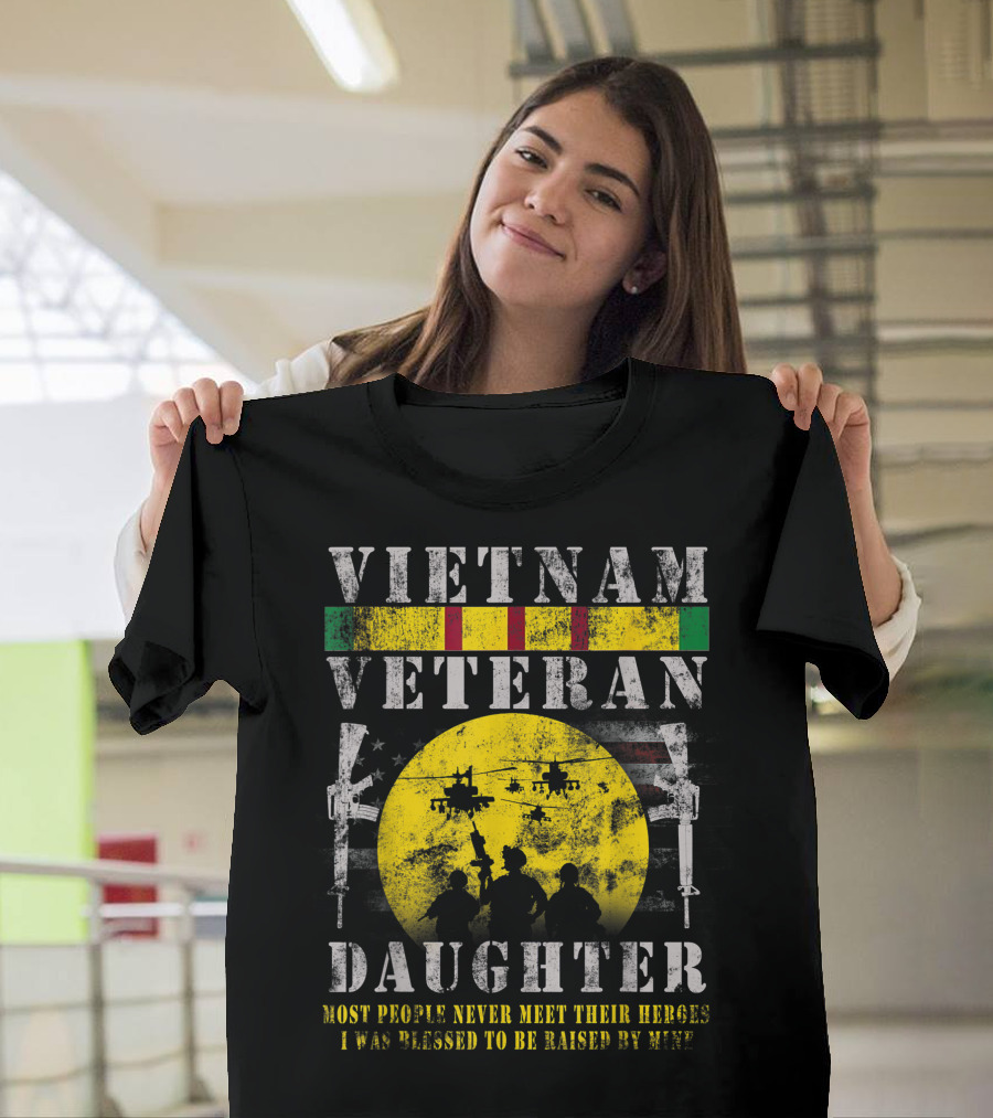 Vietnam Veteran Daughter Most People Never Meet Their Heroes I Was Blessed To Be Raised By Mine T-Shirt