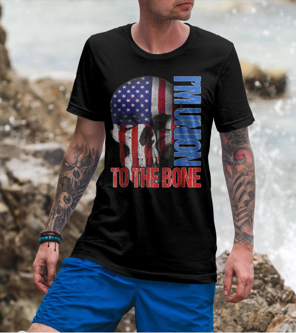 I'm Union To The Bone American Union Workers T-Shirt