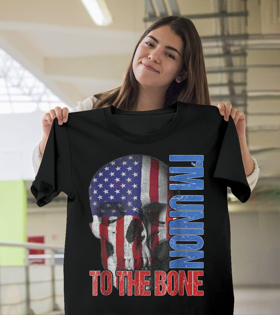 I'm Union To The Bone American Union Workers T-Shirt