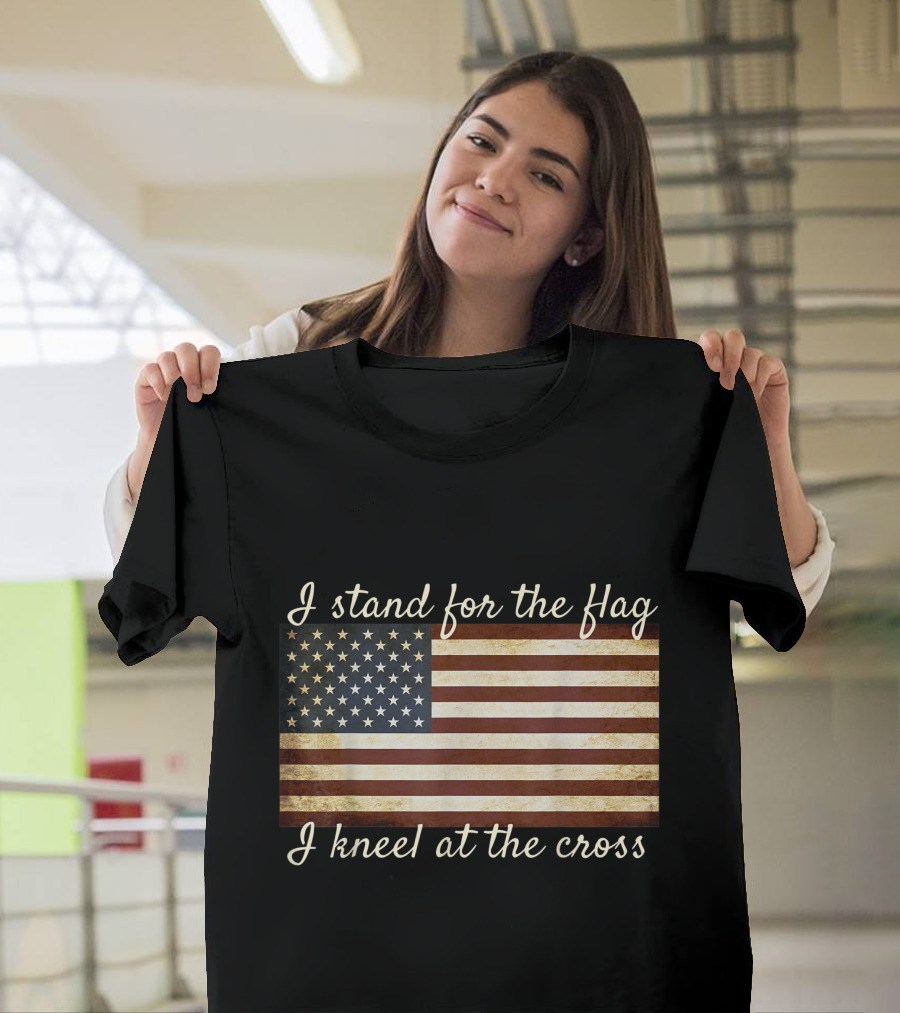 I Stand for the Flag American Flag I Kneel at the Cross Christian Patriotic T-Shirt