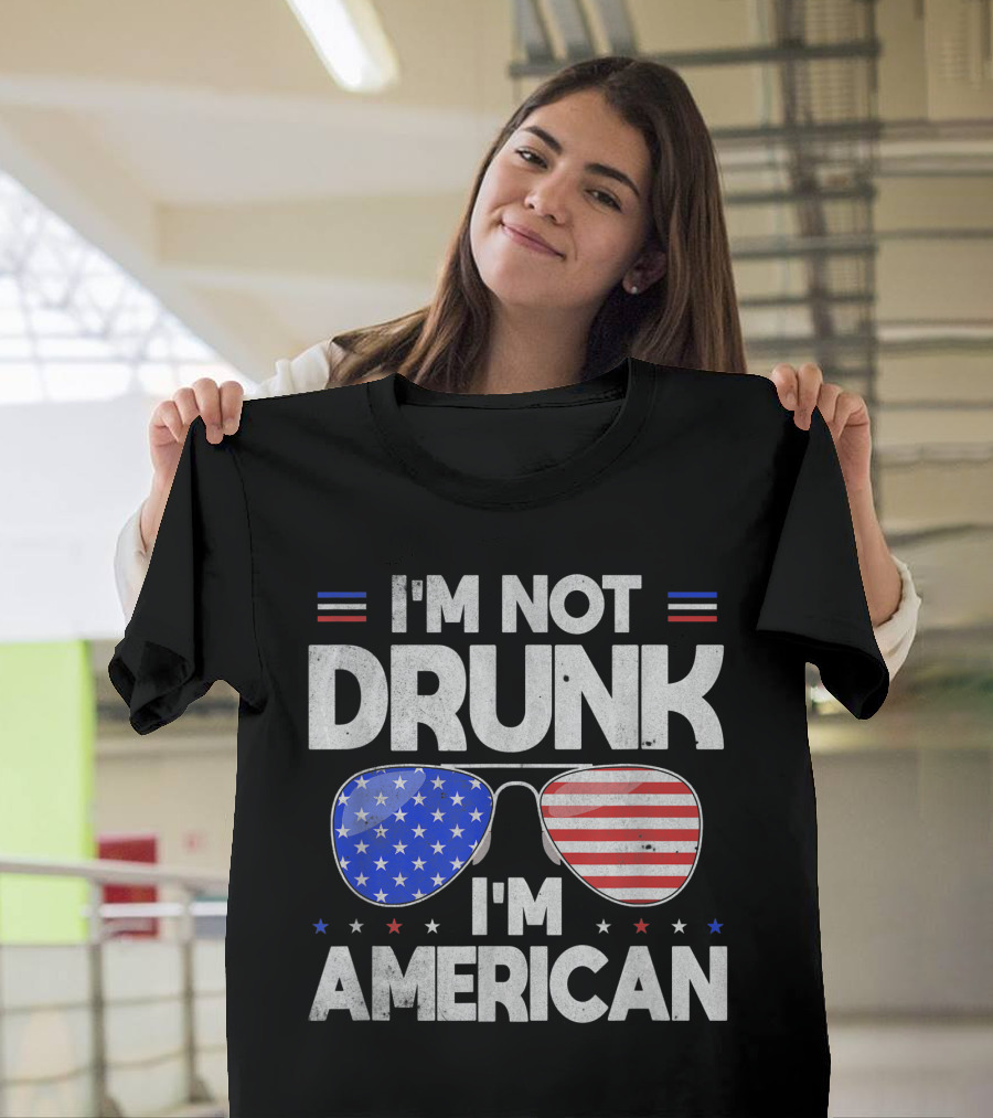 I'm Not Drunk I'm American Funny 4th of July Sunglasses T-Shirt