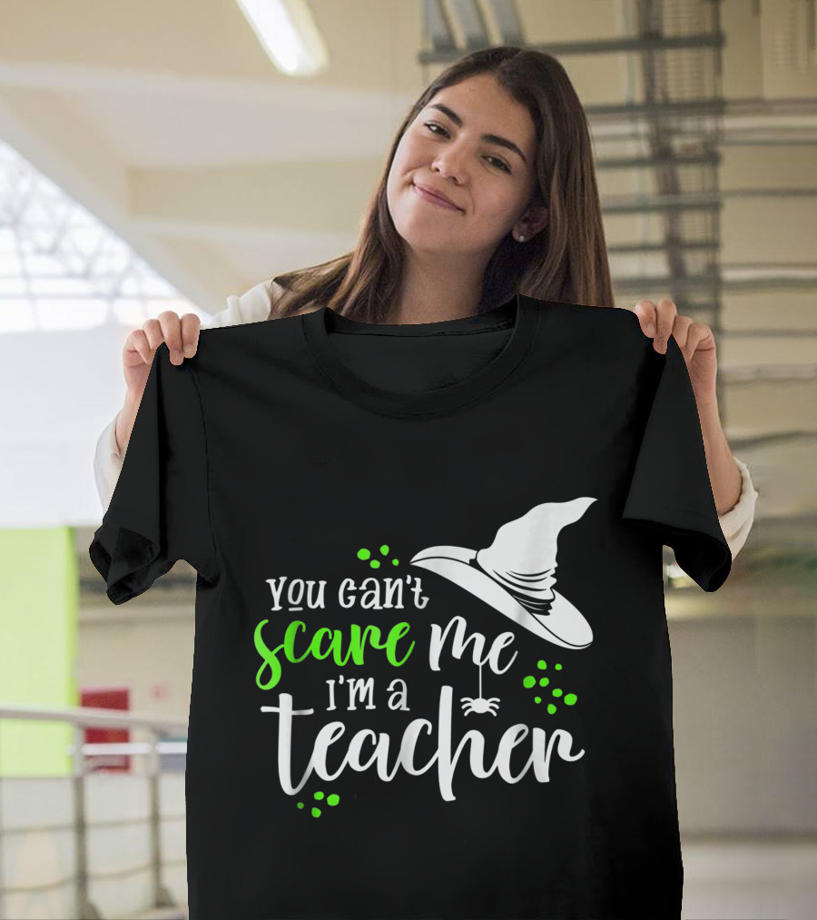 You Can't Scare Me I'm A Teacher Witch Hat Spider Halloween T-Shirt