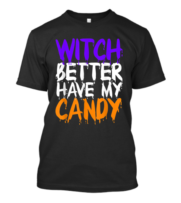 Witch Better Have My Candy Halloween Party Fun T-Shirt