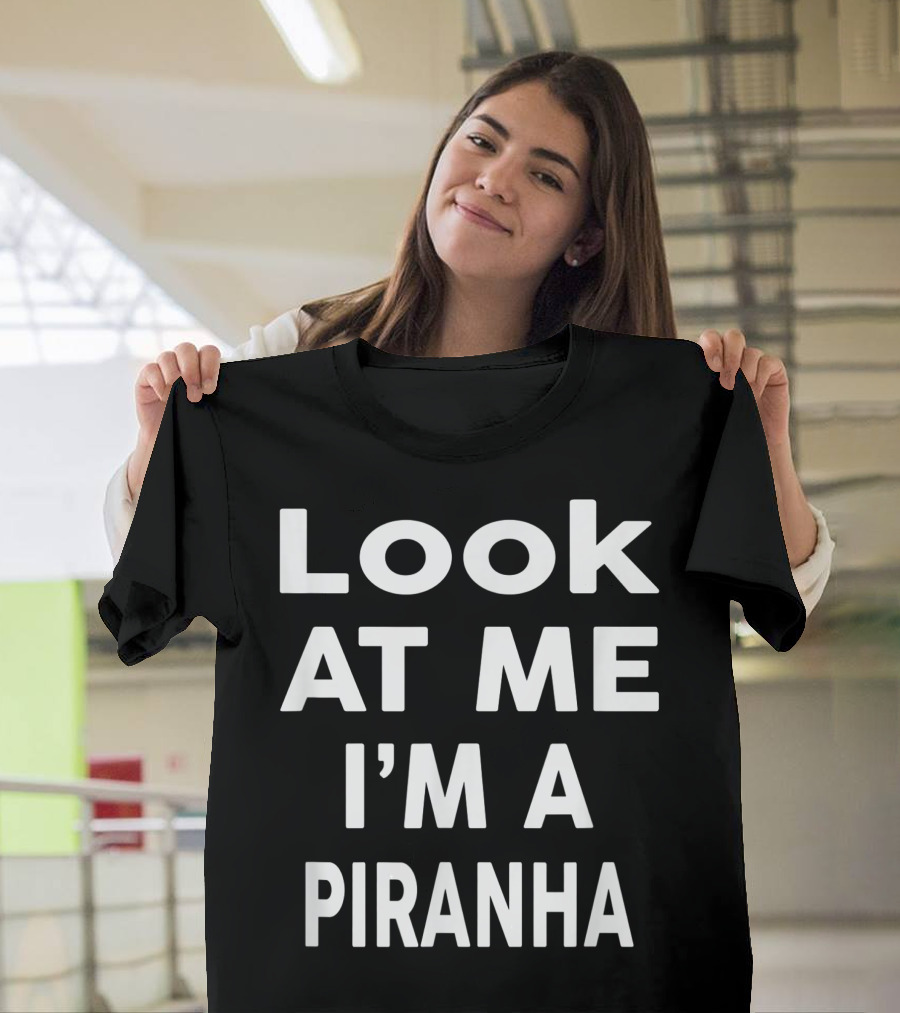 Look At Me I'm A Piranha T-Shirt