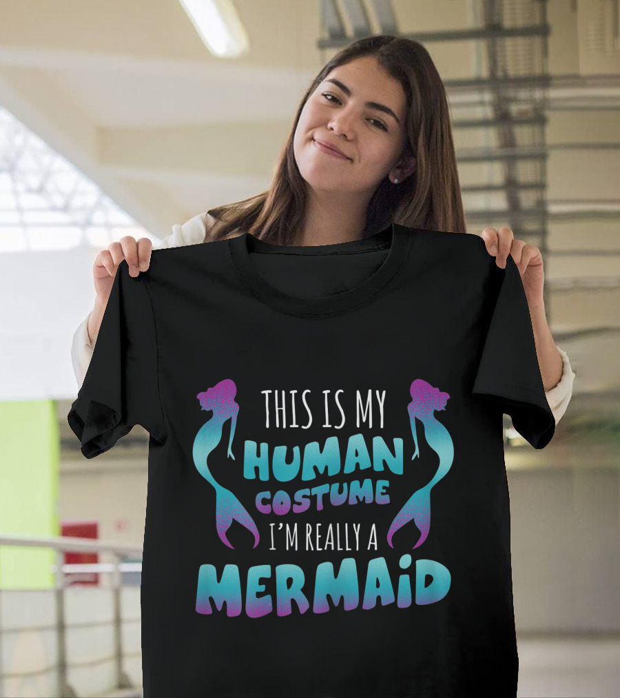 This Is My Human Costume I'm Really A Mermaid Halloween Fun T-Shirt
