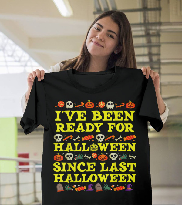 I've Been Ready For Halloween Since Last Halloween Skulls Pumpkins Candy T-Shirt