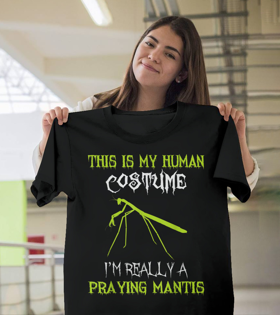 This Is My Human Costume I'm Really A Praying Mantis Halloween Joke T-Shirt