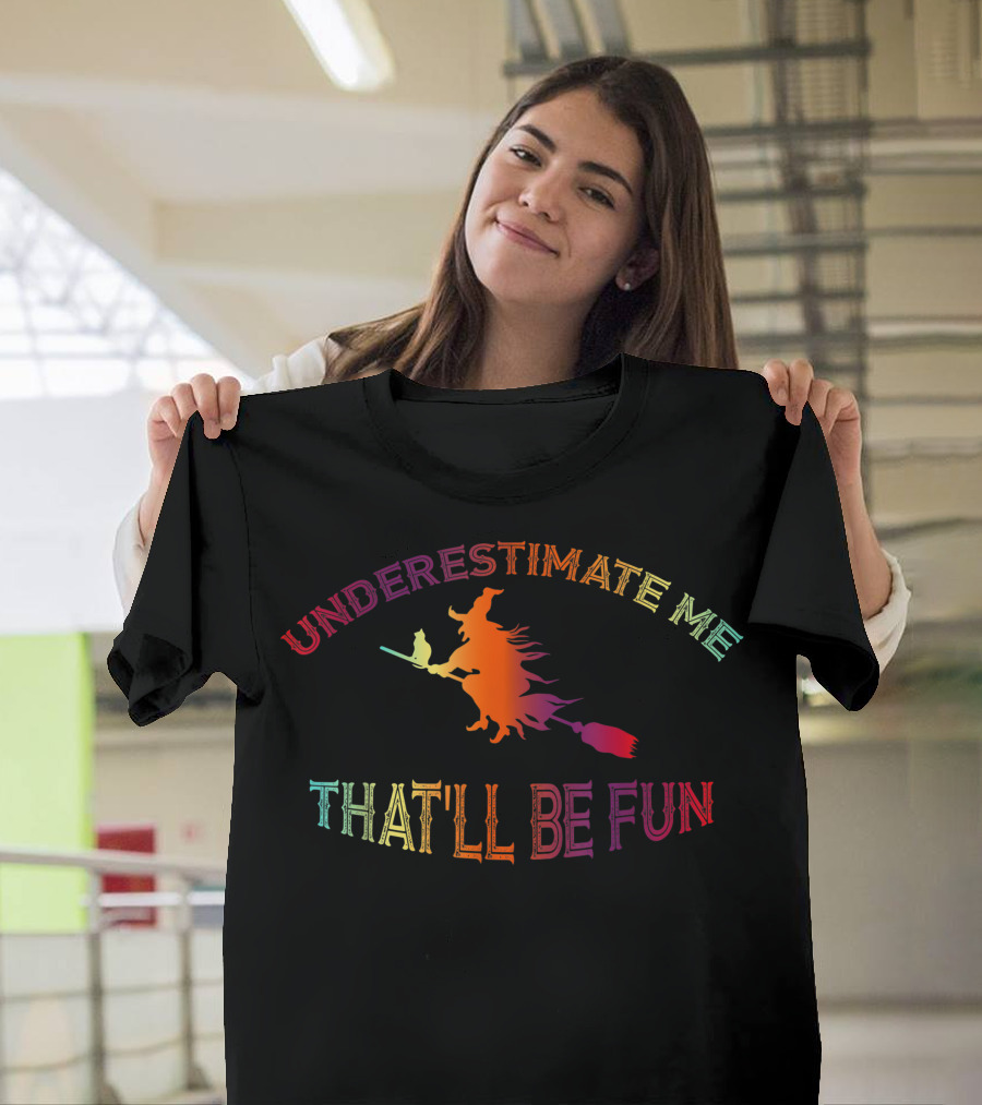 Underestimate Me That Ll Be Fun Witch on Broomstick Halloween T-Shirt