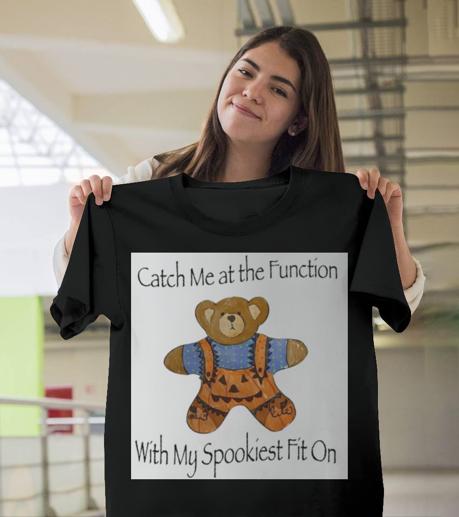 Catch Me at the Function With My Spookiest Fit On T-Shirt
