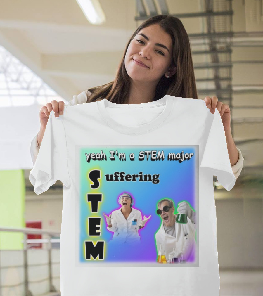 Yeah I'm a STEM Major STEM Suffering Science Lab Humor T-Shirt