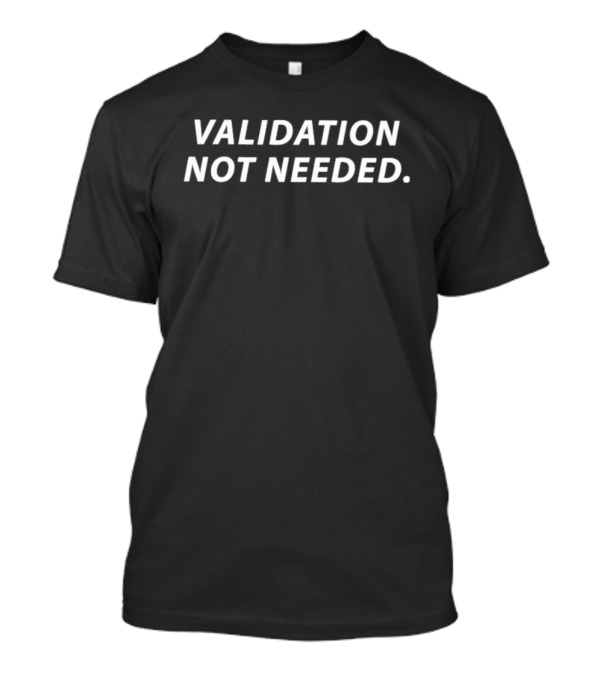 Validation Not Needed Empowerment T-Shirt