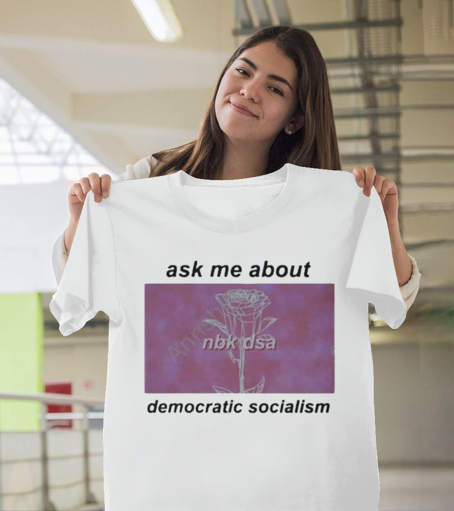 Ask Me About Democratic Socialism Rose nbk dsa T-Shirt