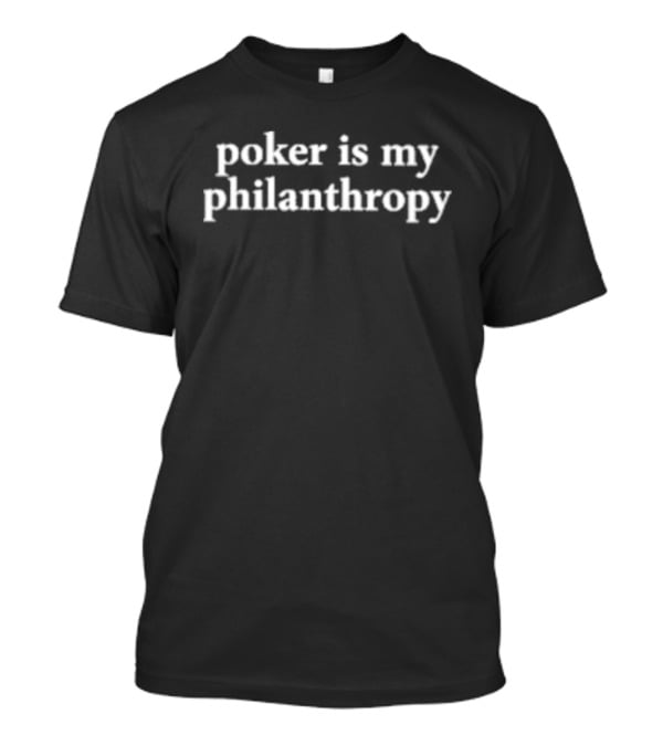 Poker Is My Philanthropy T-Shirt