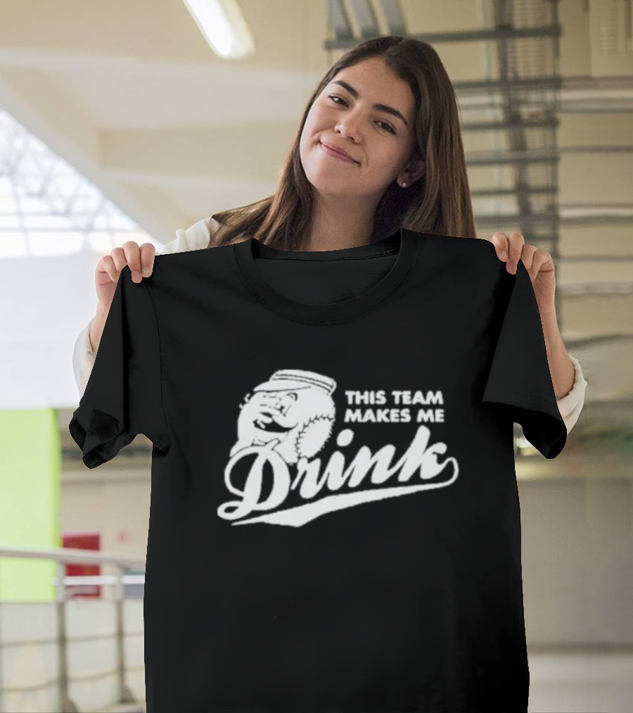 This Team Makes Me Drink Baseball T-Shirt
