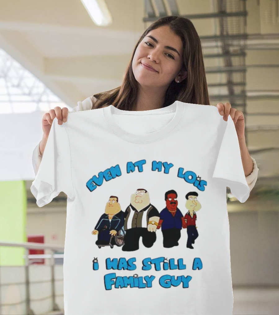 Even At My Lois I Was Still A Family Guy Character Group T-Shirt
