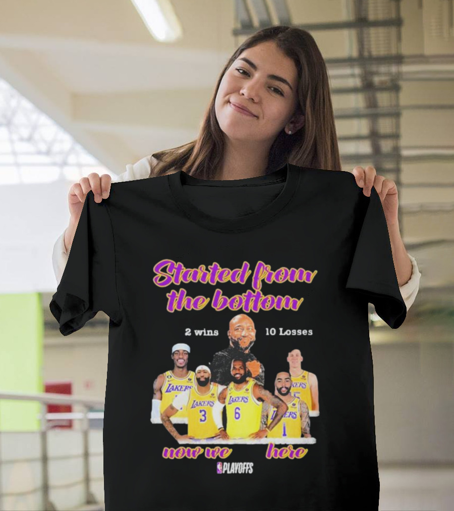 Started From The Bottom Lakers Playoffs 2 Wins 10 Losses Now We Here T-Shirt