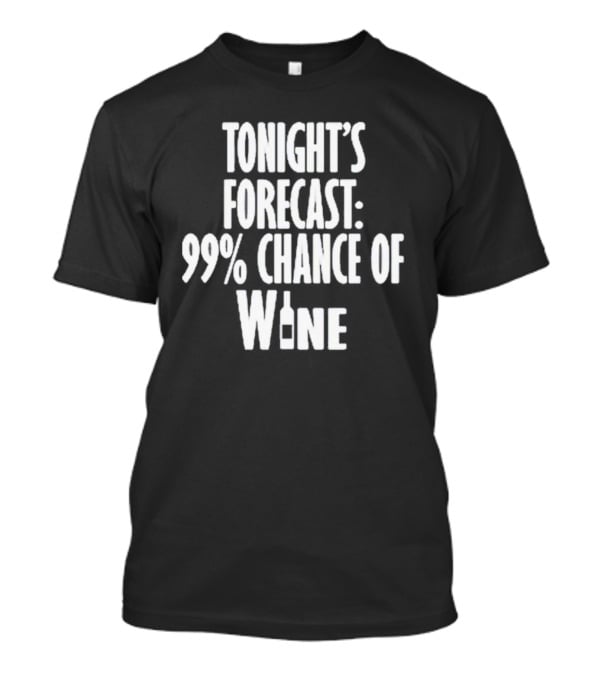 Tonight's Forecast 99% Chance Of Wine With Bottle T-Shirt