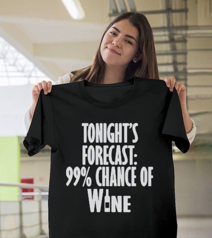 Tonight's Forecast 99% Chance Of Wine With Bottle T-Shirt