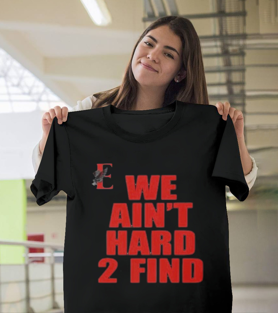 We Ain't Hard 2 Find E with Eagle T-Shirt