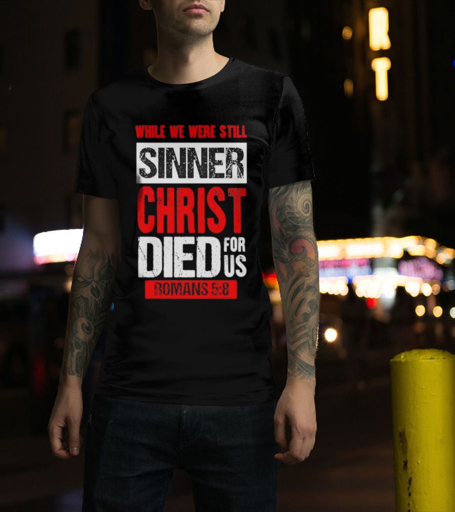 While We Were Still Sinner Christ Died For Us Romans 5:8 T-Shirt