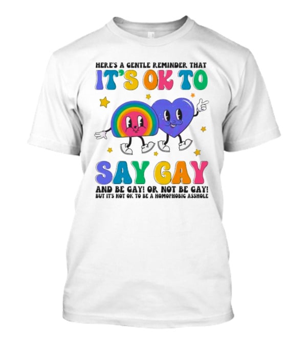 Here’s A Gentle Reminder That It’s OK To Say Gay And Be Gay Or Not Be Gay T-Shirt