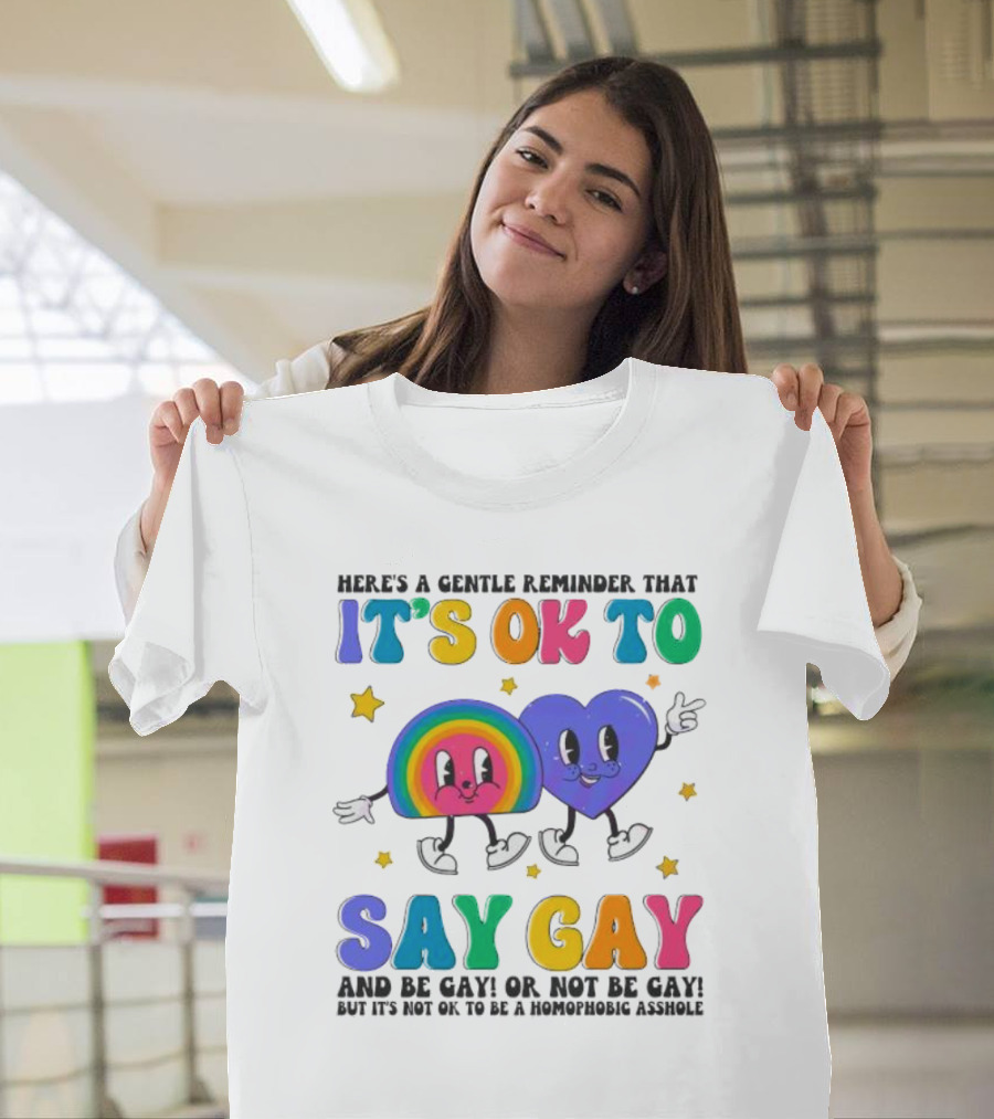 Here’s a Gentle Reminder That It’s OK to Say Gay and Be Gay or Not Be Gay T-Shirt