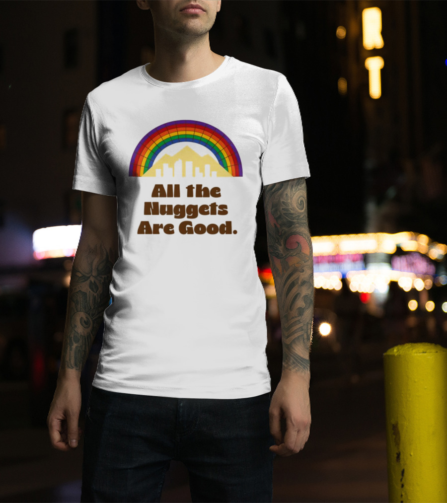 All The Nuggets Are Good Denver Rainbow Mountains And Skyline T-Shirt