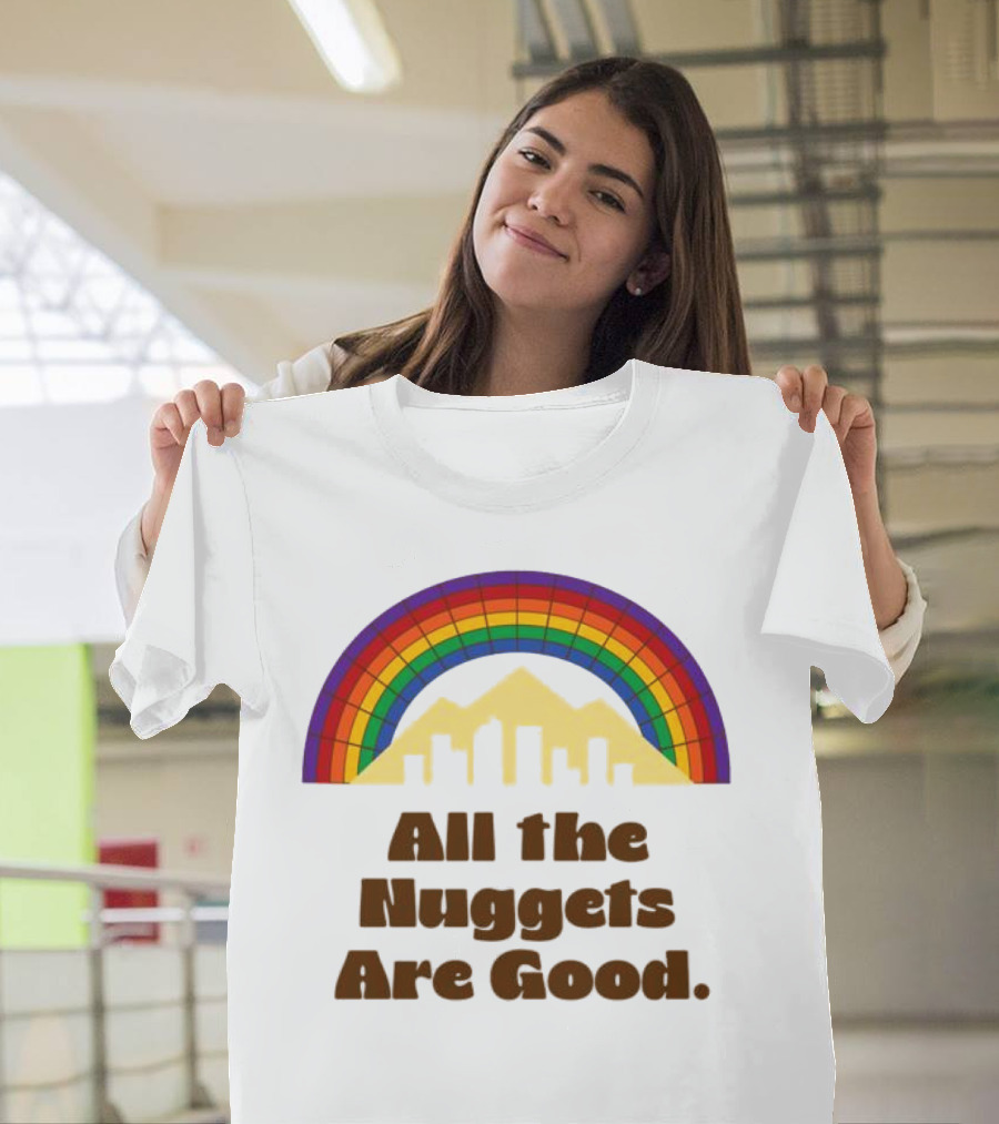 All The Nuggets Are Good Denver Rainbow Mountains And Skyline T-Shirt