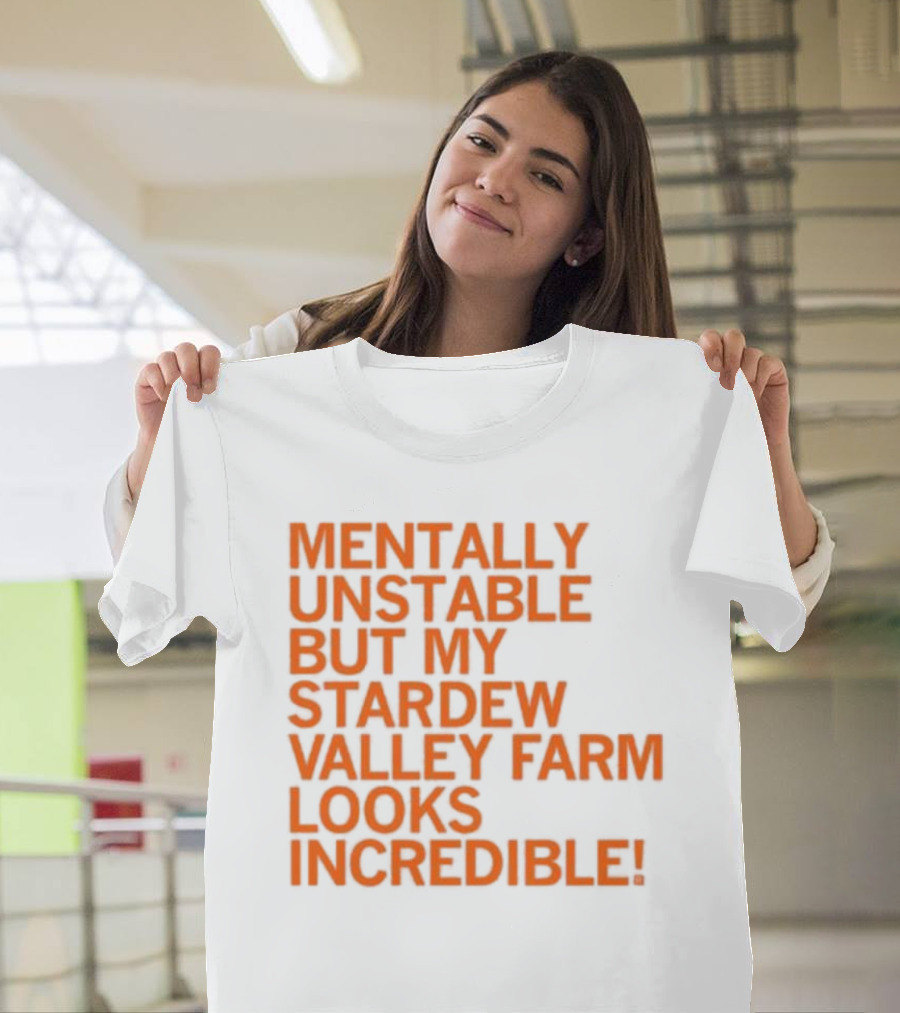 Mentally Unstable But My Stardew Valley Farm Looks Incredible T-Shirt