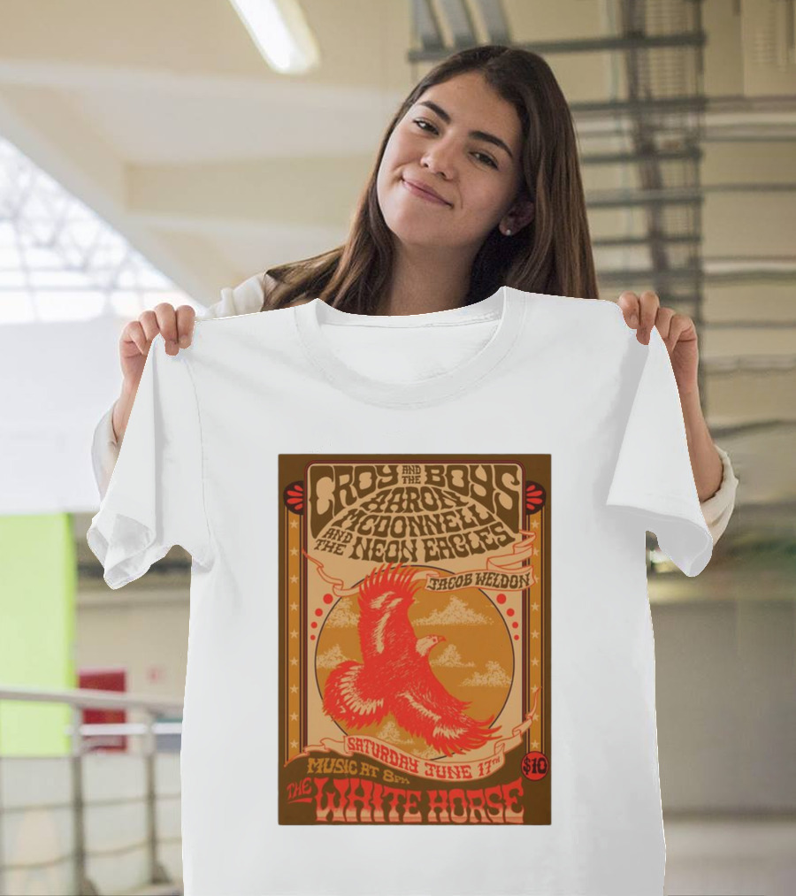 Croy And The Boys Harold McDonnell And The Neon Eagles Jacob Weldon Saturday June 17th The White Horse T-Shirt