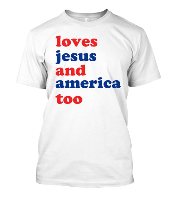 Loves Jesus And America Too T-Shirt