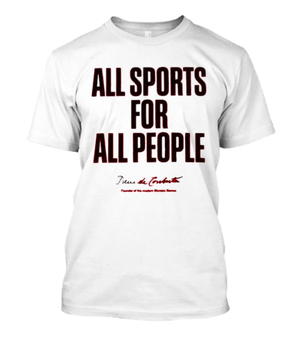 All Sports For All People Pierre De Coubertin Founder Of The Modern Olympic Games T-Shirt