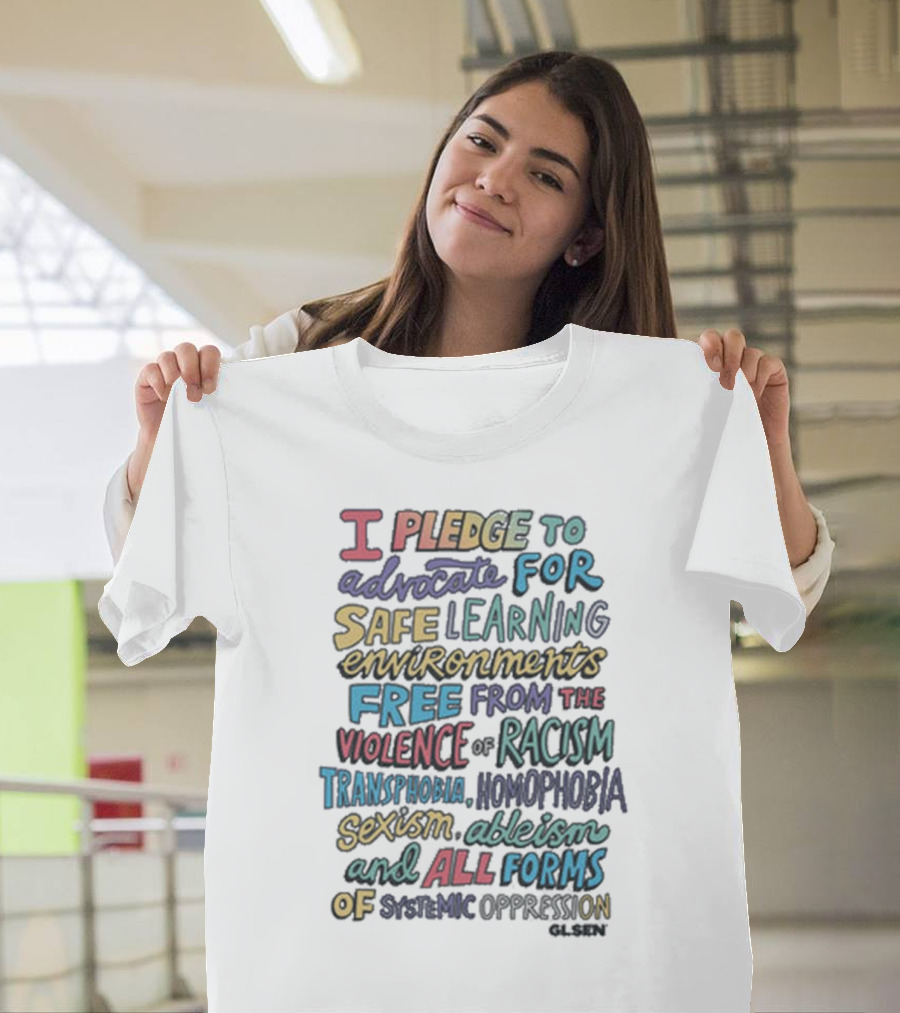 Glsen Store I Pledge To Advocate For Safe Learning Environments Free From Racism And All Forms Of Oppression T-Shirt